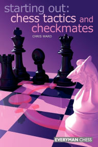 Title: Starting Out: Chess Tactics and Checkmates, Author: Chris Ward