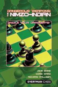 Title: Dangerous Weapons: The Nimzo-Indian: Dazzle Your Opponents, Author: John Emms