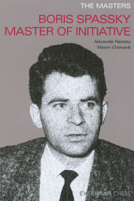 Title: The Masters: Boris Spassky Master of Initiative, Author: Alexander Der Raetsky