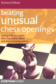 Title: Beating Unusual Chess Openings: Dealing With The English, Réti, King's Indian Attack And Other Annoying Systems, Author: Richard Palliser