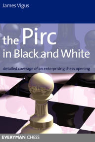 Title: The Pirc in Black and White: Detailed Coverage of an Enterprising Chess Opening, Author: James Vigus