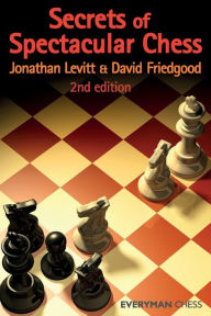 Title: Secrets of Spectacular Chess, Author: Jonathan Levitt