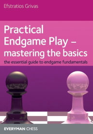 Title: Practical Endgame Play - Mastering the Basics: The Essential Guide To Endgame Fundamentals, Author: Efstratios Grivas