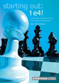 Title: Starting Out: 1 e4!: A Reliable Repertoire For The Improving Player, Author: Neil McDonald