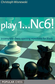Title: Play 1...Nc6!:: A Complete Chess Opening Repertoire For Black, Author: Christoph Wisnewski