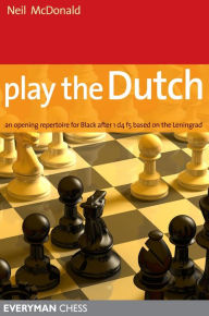 Title: Play the Dutch: An Opening Repertoire for Black based on the Leningrad Variation, Author: Neil McDonald