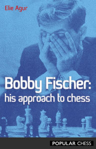 Title: Bobby Fischer:: His Approach, Author: Elie Agur