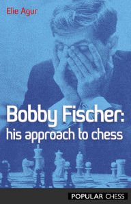 Title: Bobby Fischer:: His Approach, Author: Elie Agur