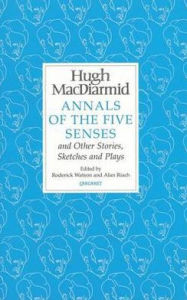 Title: Annals of the Five Senses and Other Stories, Sketches and Plays, Author: Hugh MacDiarmid