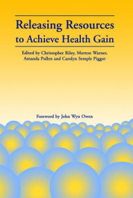 Title: Releasing Resources to Achieve Health Gain / Edition 1, Author: Christopher Riley