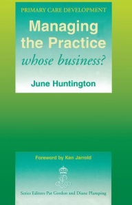 Title: Managing the Practice: Whose Business? / Edition 1, Author: June Huntington