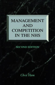 Title: Management and Competition in the NHS / Edition 1, Author: Chris Ham