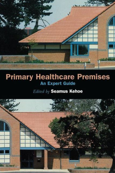 Primary Healthcare Premises: An Expert Guide / Edition 1