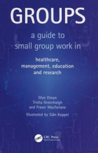 Title: Groups: A Guide to Small Group Work in Healthcare, Management, Education and Research / Edition 1, Author: Glyn Elwyn