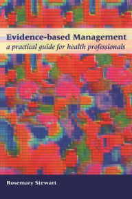 Title: Evidence-Based Management: A Practical Guide for Health Professionals, Author: Rosemary Stewart