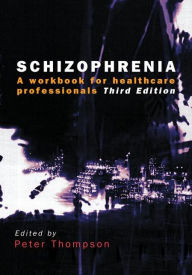 Title: Schizophrenia: A Workbook for Healthcare Professionals, Author: Peter Thompson