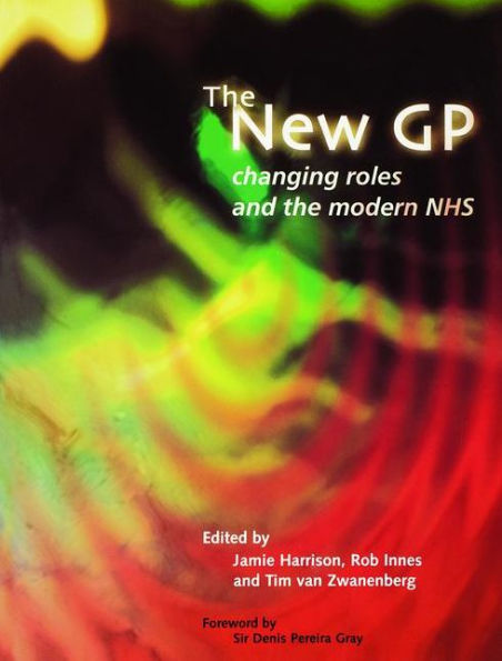 The New GP: Changing Roles and the Modern NHS / Edition 1