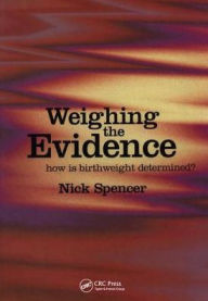 Title: Weighing the Evidence: How is Birthweight Determined? / Edition 1, Author: Nick Spencer