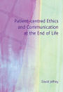 Patient-Centred Ethics and Communication at the End of Life / Edition 1