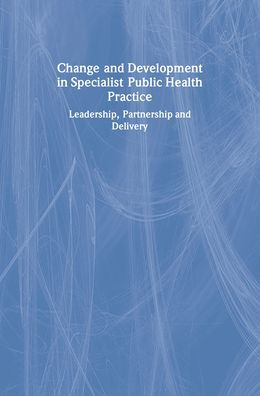 Change and Development Specialist Public Health Practice: Leadership, Partnership Delivery