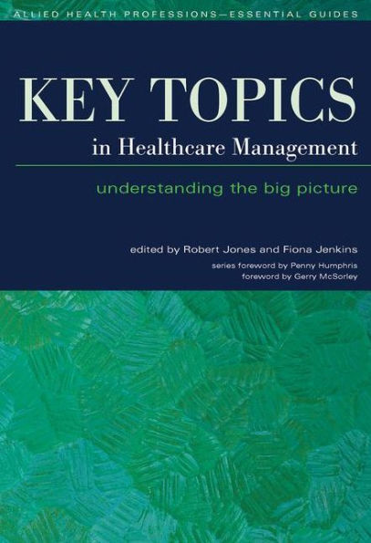 Key Topics in Healthcare Management: Understanding the Big Picture / Edition 1