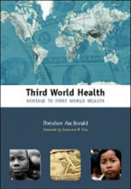 Title: Third World Health: Hostage to First World Wealth / Edition 1, Author: Theodore MacDonald