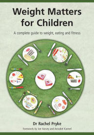 Title: Weight Matters for Children: A Complete Guide to Weight, Eating and Fitness / Edition 1, Author: Rachel Pryke