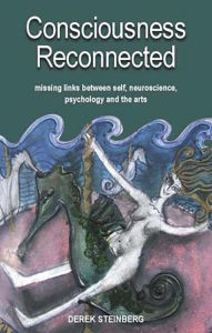 Title: Consciousness Reconnected: Missing Links Between Self, Neuroscience, Psychology and the Arts / Edition 1, Author: Derek Steinberg