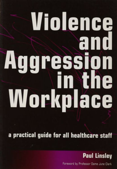 Violence and Aggression the Workplace: A Practical Guide for All Healthcare Staff