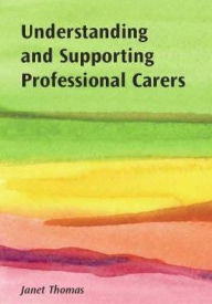 Title: Understanding and Supporting Professional Carers / Edition 1, Author: Janet Thomas