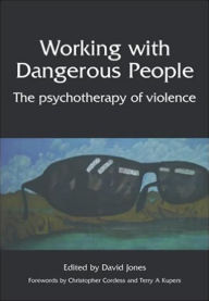 Title: Working with Dangerous People: The Psychotherapy of Violence, Author: Jones David