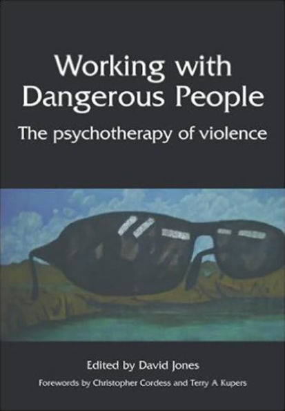 Working with Dangerous People: The Psychotherapy of Violence