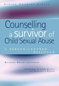 Title: Counselling a Survivor of Child Sexual Abuse: A Person-Centred Dialogue / Edition 1, Author: Richard Bryant-Jefferies