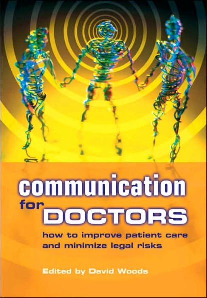 Communication for Doctors: How to Improve Patient Care and Minimize Legal Risks / Edition 1