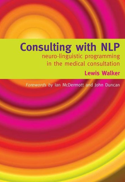 Consulting with NLP: Neuro-Linguistic Programming in the Medical Consultation / Edition 1