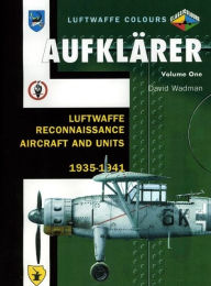 Title: Aufklärer Volume One: Luftwaffe Reconnaissance Aircraft and Units 1935-1941, Author: David Wadman