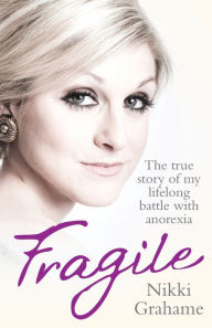 Title: Fragile: The True Story of My Lifelong Battle Against Anorexia, Author: Nikki Grahame