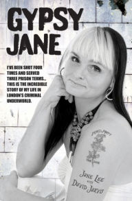 Title: Gypsy Jane: I've Been Shot Four Times and Served Three Prison Terms.This is the Incredible Story of My Life in London's Criminal Underworld., Author: Jane Lee