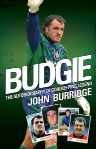 Budgie: The Autobiography of Goalkeeping Legend John Burridge