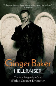 Ginger Baker: Hellraiser: The Autobiography of the World's Greatest Drummer