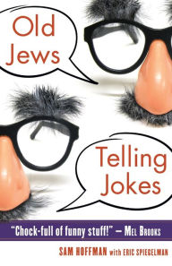 Title: Old Jews Telling Jokes: 5,000 Years of Funny Bits and Not-So-Kosher Laughs, Author: Sam Hoffman