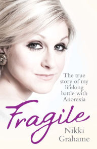 Title: Fragile: The True Story of My Lifelong Battle Against Anorexia, Author: Nikki Grahame