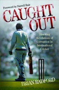 Title: Caught Out: Shocking Revelations of Corruption in International Cricket, Author: Brian Radford