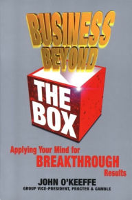 Title: Business Beyond the Box: Applying Your Mind for Breakthrough Results, Author: John O'Keeffe