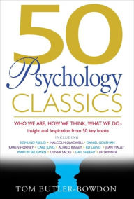 Title: 50 Psychology Classics: Who We Are, How We Think, What We Do: Insight and Inspiration from 50 Key Books, Author: Tom Butler-Bowdon