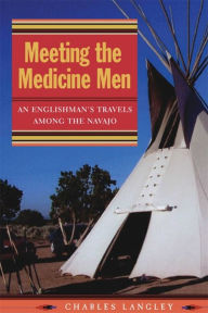 Title: Meeting the Medicine Men: An Englishman's Travels Among the Navajo, Author: Charles Langley