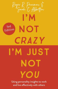 Title: I'm Not Crazy, I'm Just Not You: The Real Meaning of the 16 Personality Types, Author: Roger R. Pearman