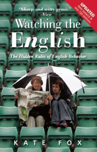 Title: Watching the English: The Hidden Rules of English Behavior / Edition 2, Author: Kate Fox