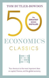 Title: 50 Economics Classics: Your shortcut to the most important ideas on capitalism, finance, and the global economy, Author: Tom Butler-Bowdon