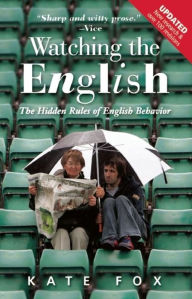 Title: Watching the English: The Hidden Rules of English Behavior Revised and Updated, Author: Kate Fox